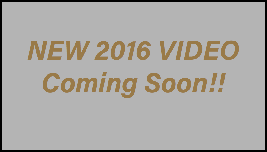 NEW 2016 VIDEO Coming Soon!!